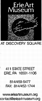 ERIE ART MUSEUM
At Discovery Square

411 State Street
Erie, PA 16501-1106

814/459-5477
Fax: 814/452-1744

www.erieartmuseum.org
contact@erieartmuseum.org